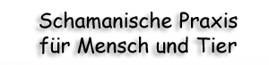 Shamanic Dream - Schamanische Heilarbeit fr Mensch und Tier - Basel - Schweiz - Schamanismus,Aura-Soma,Tierkommunikation,Tiertherapie und Coaching